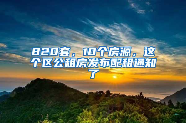 820套，10个房源，这个区公租房发布配租通知了