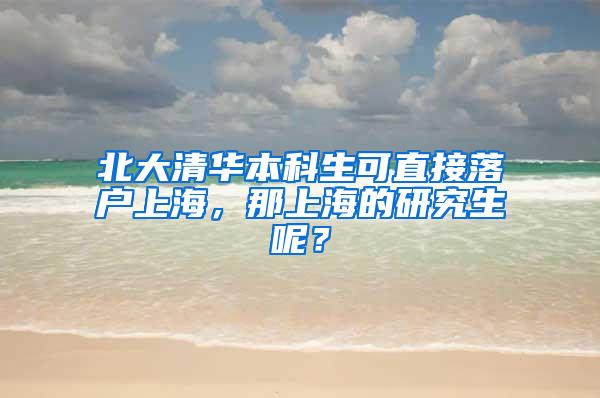 北大清华本科生可直接落户上海，那上海的研究生呢？