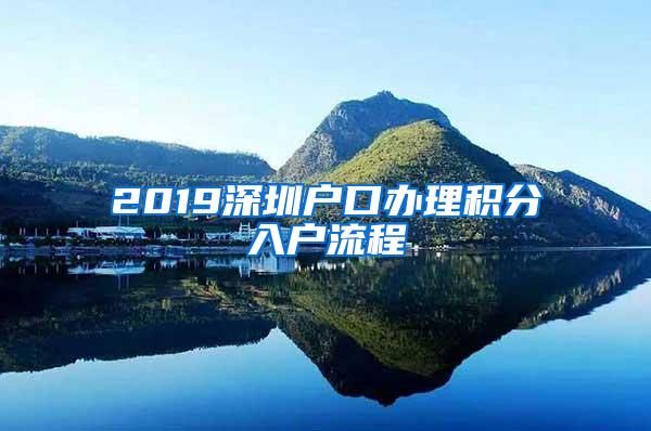 2019深圳户口办理积分入户流程