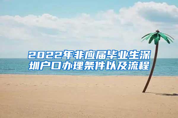 2022年非应届毕业生深圳户口办理条件以及流程