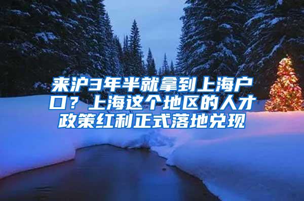 来沪3年半就拿到上海户口？上海这个地区的人才政策红利正式落地兑现