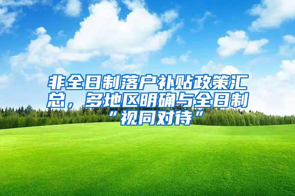 非全日制落户补贴政策汇总，多地区明确与全日制“视同对待”