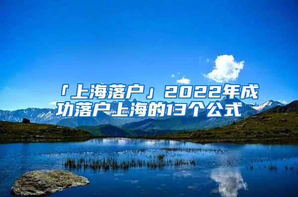 「上海落户」2022年成功落户上海的13个公式