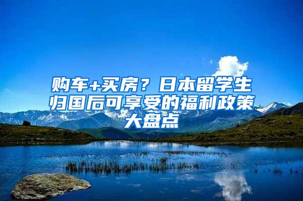 购车+买房？日本留学生归国后可享受的福利政策大盘点