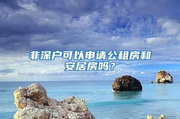 非深户可以申请公租房和安居房吗？