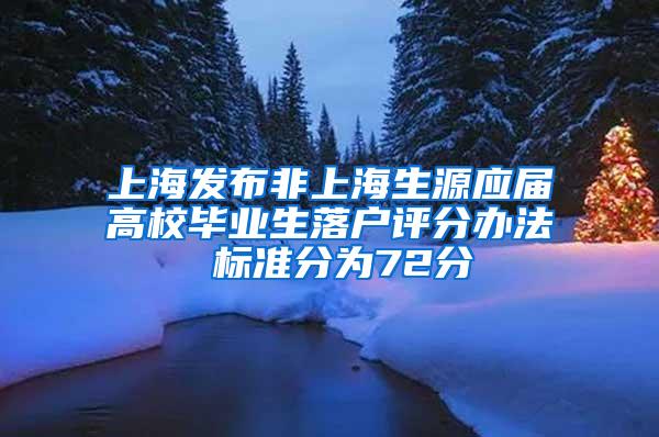 上海发布非上海生源应届高校毕业生落户评分办法 标准分为72分