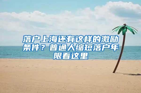 落户上海还有这样的激励条件？普通人缩短落户年限看这里