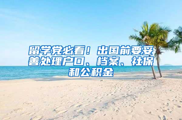 留学党必看！出国前要妥善处理户口、档案、社保和公积金