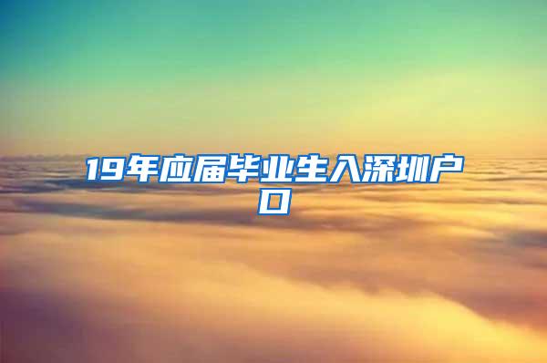 19年应届毕业生入深圳户口