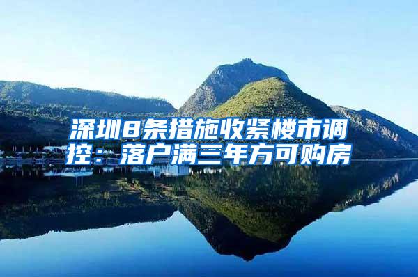 深圳8条措施收紧楼市调控：落户满三年方可购房