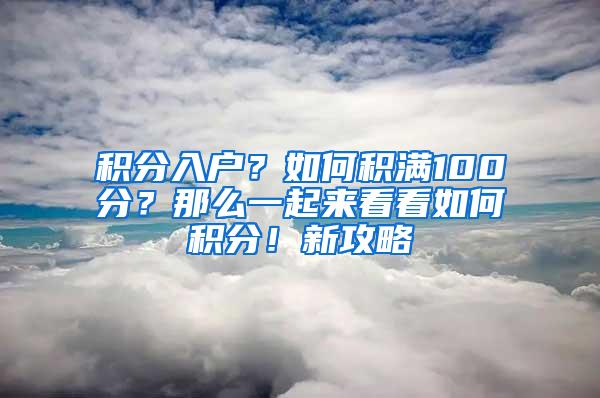 积分入户？如何积满100分？那么一起来看看如何积分！新攻略