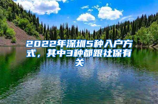 2022年深圳5种入户方式，其中3种都跟社保有关