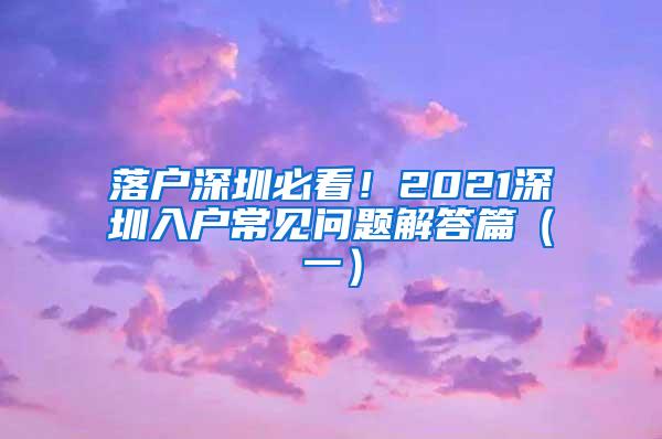 落户深圳必看！2021深圳入户常见问题解答篇（一）