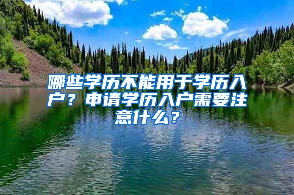 哪些学历不能用于学历入户？申请学历入户需要注意什么？