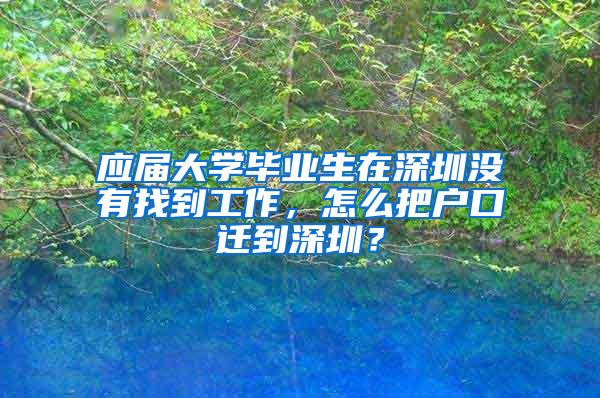 应届大学毕业生在深圳没有找到工作，怎么把户口迁到深圳？