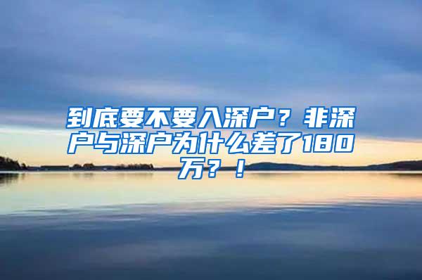 到底要不要入深户？非深户与深户为什么差了180万？！