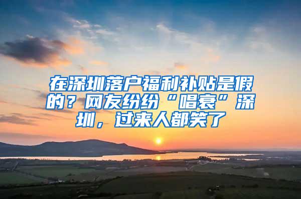 在深圳落户福利补贴是假的？网友纷纷“唱衰”深圳，过来人都笑了