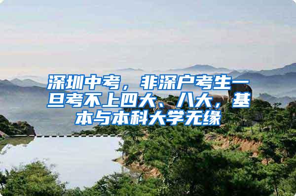 深圳中考，非深户考生一旦考不上四大、八大，基本与本科大学无缘