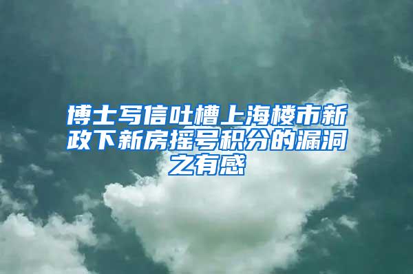 博士写信吐槽上海楼市新政下新房摇号积分的漏洞之有感