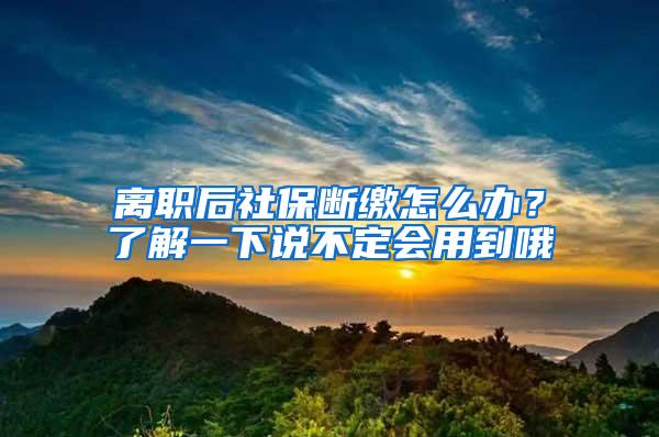 离职后社保断缴怎么办？了解一下说不定会用到哦