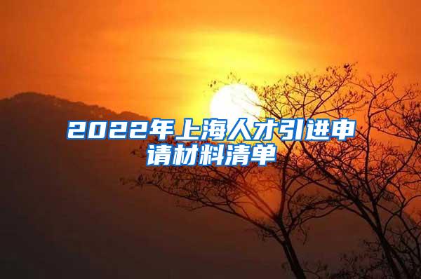 2022年上海人才引进申请材料清单