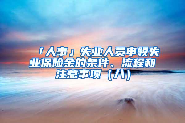 「人事」失业人员申领失业保险金的条件、流程和注意事项（八）