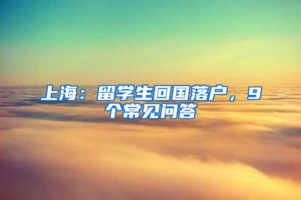 上海：留学生回国落户，9个常见问答