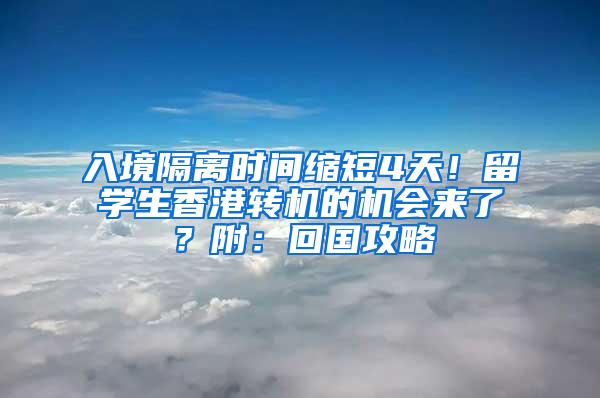 入境隔离时间缩短4天！留学生香港转机的机会来了？附：回国攻略