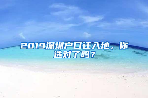 2019深圳户口迁入地，你选对了吗？