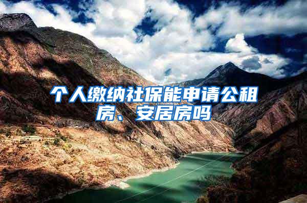 个人缴纳社保能申请公租房、安居房吗