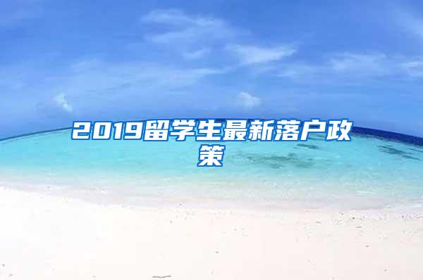 2019留学生最新落户政策