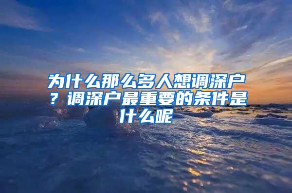 为什么那么多人想调深户？调深户最重要的条件是什么呢