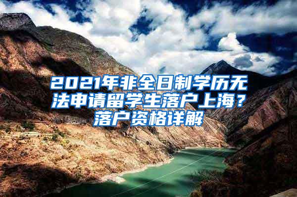 2021年非全日制学历无法申请留学生落户上海？落户资格详解