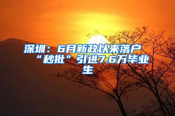 深圳：6月新政以来落户“秒批”引进7.6万毕业生