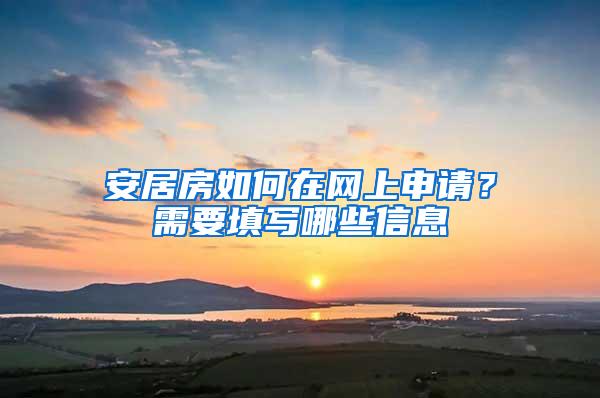 安居房如何在网上申请？需要填写哪些信息