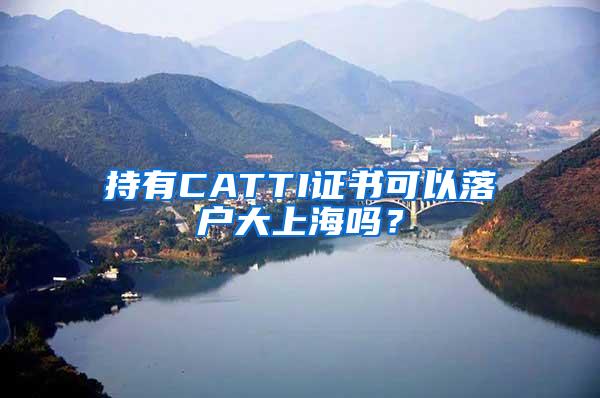 持有CATTI证书可以落户大上海吗？