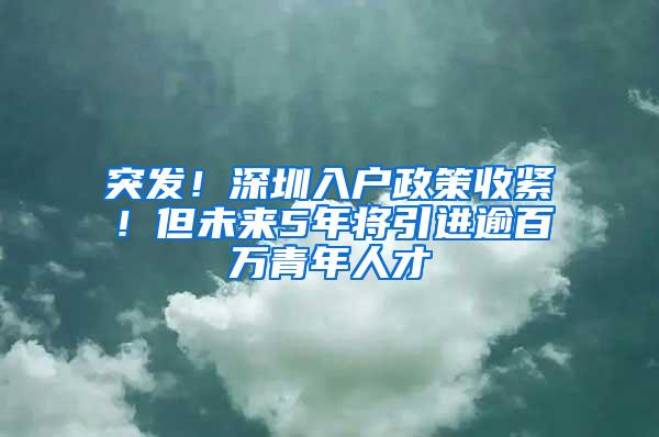 突发！深圳入户政策收紧！但未来5年将引进逾百万青年人才