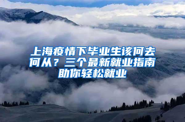 上海疫情下毕业生该何去何从？三个最新就业指南助你轻松就业