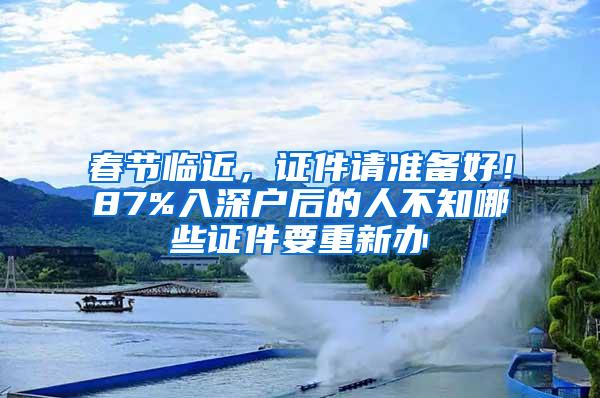 春节临近，证件请准备好！87%入深户后的人不知哪些证件要重新办