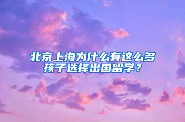 北京上海为什么有这么多孩子选择出国留学？