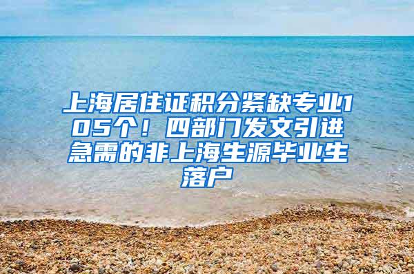 上海居住证积分紧缺专业105个！四部门发文引进急需的非上海生源毕业生落户