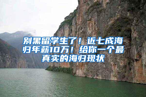 别黑留学生了！近七成海归年薪10万！给你一个最真实的海归现状