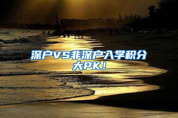 深户VS非深户入学积分大PK！