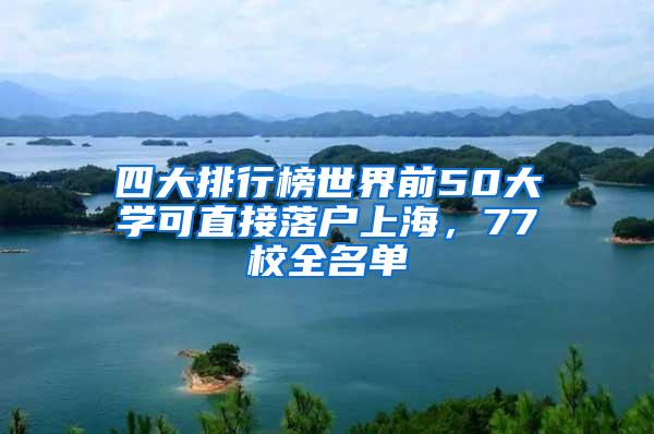 四大排行榜世界前50大学可直接落户上海，77校全名单