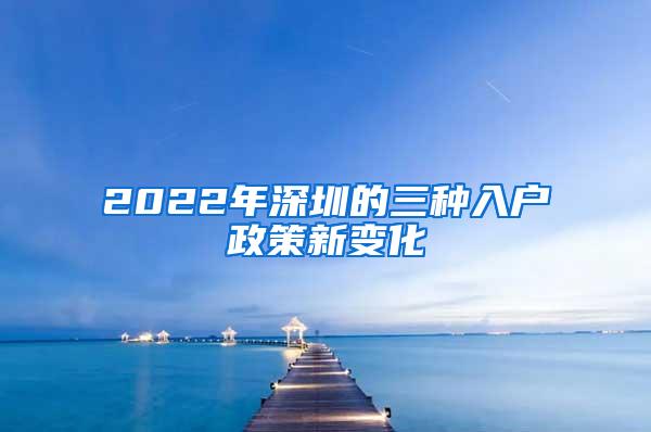 2022年深圳的三种入户政策新变化