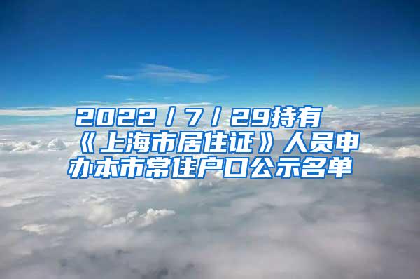 2022／7／29持有《上海市居住证》人员申办本市常住户口公示名单