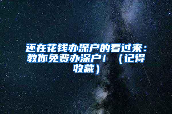 还在花钱办深户的看过来：教你免费办深户！（记得收藏）