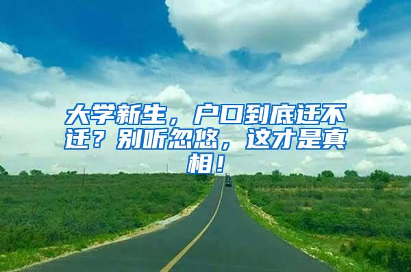 大学新生，户口到底迁不迁？别听忽悠，这才是真相！