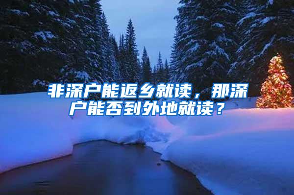 非深户能返乡就读，那深户能否到外地就读？