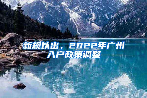 新规以出，2022年广州入户政策调整